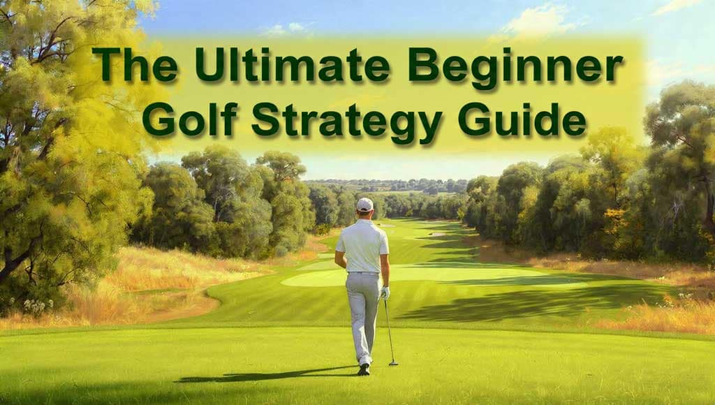 The Ultimate Beginner Golf Strategy Guide - Golf Course Intel