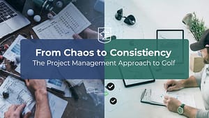How Project Management Made Me a Better Golfer (Fast)